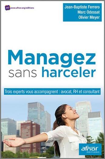 Couverture du livre « Managez sans harceler ; trois experts vous accompagnent : avocat, RH et consultant » de Jean-Baptiste Ferrero et Olivier Meyer et Marc Ossedat aux éditions Afnor