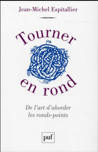 Couverture du livre « Tourner en rond ; de l'art d'aborder les ronds-points » de Jean-Michel Espitallier aux éditions Puf