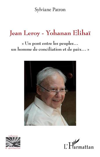 Couverture du livre « Jean Leroy - Yohanan Elihaï, un pont entre deux peuples... un homme de conciliation et de paix... » de Sylviane Patron aux éditions L'harmattan