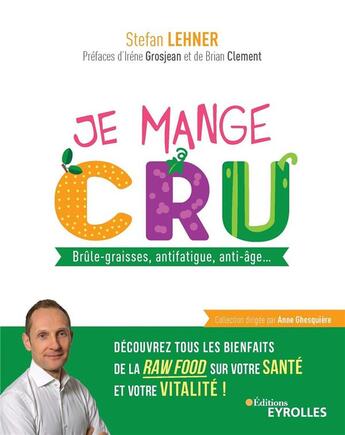 Couverture du livre « Je mange sain ; je mange cru ; brûle graisses, antifatigue, anti-âge, découvrez tous les bienfaits de la raw » de Stefan Lehner aux éditions Eyrolles