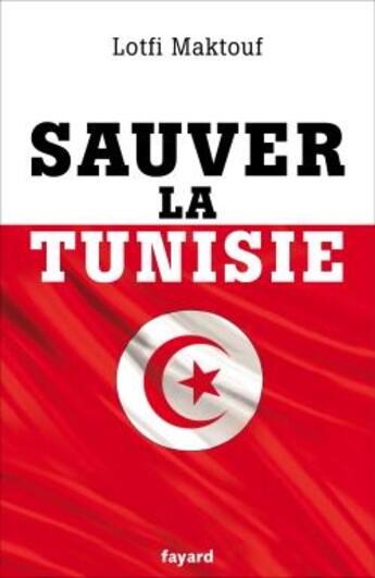 Couverture du livre « Sauver la Tunisie » de Lofti Maktouf aux éditions Fayard