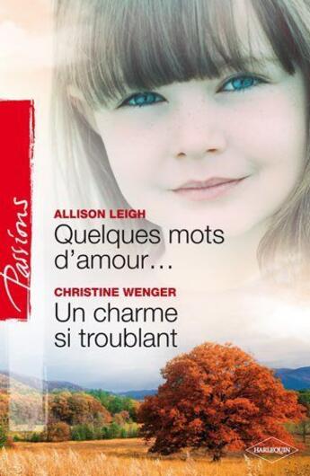 Couverture du livre « Quelques mots d'amour... ; un charme si troublant » de Allison Leigh et Christine Wenger aux éditions Harlequin