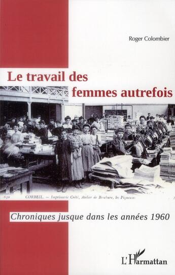 Couverture du livre « Le travail des femmes autrefois ; chroniques jusque dans les années 1960 » de Roger Colombier aux éditions L'harmattan