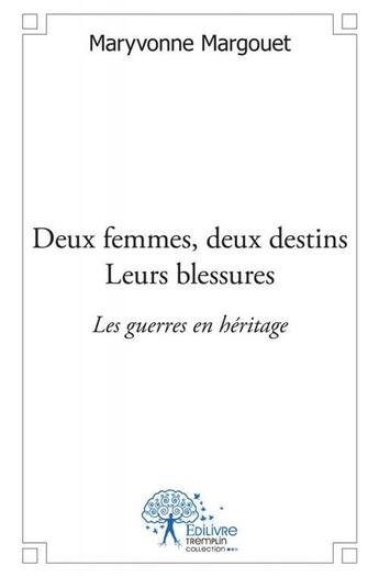 Couverture du livre « Deux femmes, deux destins ; leurs blessures ; les guerres en héritage » de Maryvonne Margouet aux éditions Edilivre