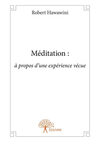 Couverture du livre « Meditation : a propos d'une experience vecue » de Robert Hawawini aux éditions Editions Edilivre