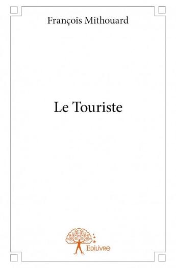 Couverture du livre « Le touriste » de Francois Mithouard aux éditions Edilivre