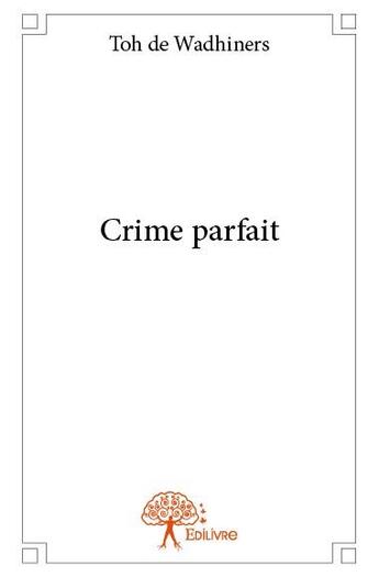 Couverture du livre « Crime parfait » de Toh De Wadhiners aux éditions Edilivre