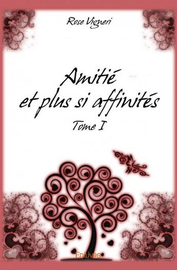 Couverture du livre « Amitié et plus si affinités t.1 » de Rose Vigneri aux éditions Edilivre