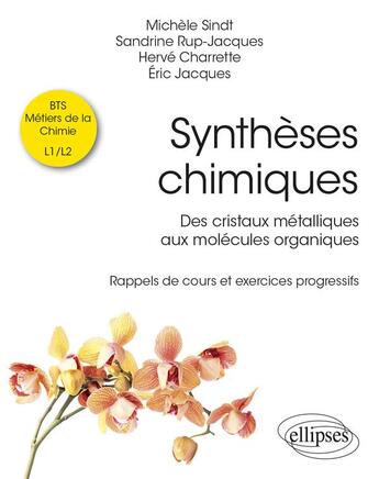 Couverture du livre « Synthèses chimiques : des cristaux métalliques aux molécules organiques ; rappels de cours et exercices progressifs » de Eric Jacques et Sandrine Rup-Jacques et Herve Charrette et Michele Sindt aux éditions Ellipses