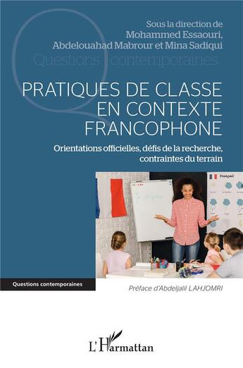 Couverture du livre « Pratiques de classe en contexte francophone : orientations officielles, défis de la recherche, contraintes du terraina » de Mohammed Essaouri et Mina Sadiqui et Abdelouahad Mabrour aux éditions L'harmattan