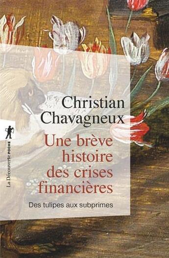 Couverture du livre « Une brève histoire des crises financières ; des tulipes aux subprimes » de Christian Chavagneux aux éditions La Decouverte