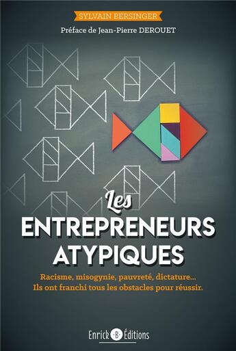 Couverture du livre « Les entrepreneurs atypiques ; racisme, misogynie, pauvreté, dictature... ils ont franchi tous les obstacles pour réussir » de Sylvain Bersinger aux éditions Enrick B.