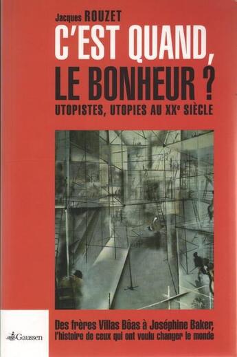 Couverture du livre « C'est quand, le bonheur ? utopistes, utopies au XXe siècle » de Jacques Rouzet aux éditions Gaussen