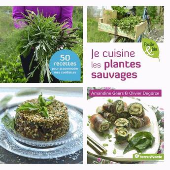 Couverture du livre « Je cuisine les plantes sauvages ; 50 recettes pour accomoder mes cueillettes » de Amandine Geers et Olivier Degorce aux éditions Terre Vivante