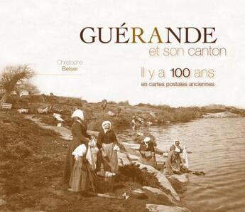 Couverture du livre « Guérande et son canton il y a 100 ans en cartes postales anciennes » de Christophe Belser aux éditions Patrimoines & Medias