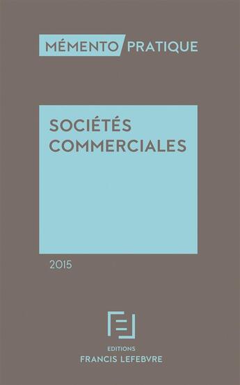 Couverture du livre « Mémento pratique : sociétes commerciales (édition 2015) » de Redaction Efl aux éditions Lefebvre