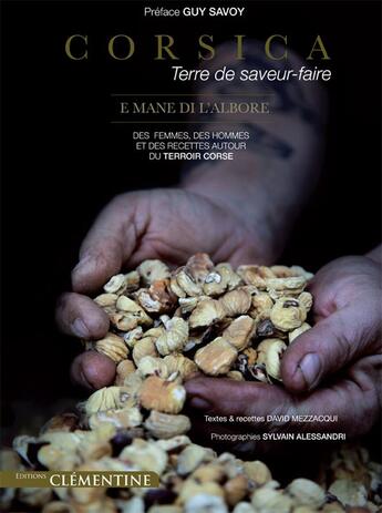 Couverture du livre « Corsica, une terre de saveurs-faire ; des femmes, des hommes et des recettes autour du terroir corse » de David Mezzacqui et Sylvain Alessandri aux éditions Clementine