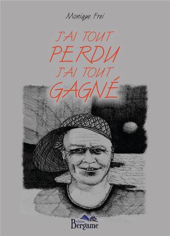 Couverture du livre « J'ai tout perdu j'ai tout gagné » de Monique Frei aux éditions Bergame