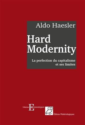 Couverture du livre « Hard modernity ; la perfection du capitalisme et ses limites » de Aldo Haesler aux éditions Editions Matériologiques