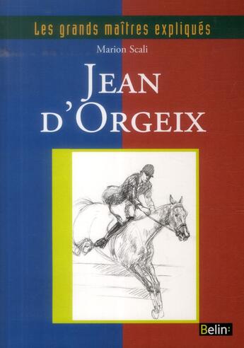 Couverture du livre « LES GRANDS MAITRES EXPLIQUES : Jean d'Orgeix ; la fureur sacrée » de Marion Scali aux éditions Belin Equitation