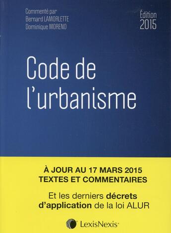 Couverture du livre « Code de l'urbanisme (édition 2015) » de Bernard Lamorlette et Moreno/Dominique aux éditions Lexisnexis