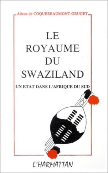 Couverture du livre « Le royaume du Swaziland ; un Etat dans l'Afrique du Sud » de Aliette De Coquereaumont-Gruget aux éditions L'harmattan