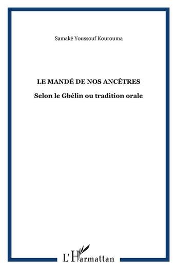 Couverture du livre « Le MANDÉ de nos Ancêtres : Selon le Gbélin ou tradition orale » de Samaké Youssouf Kourouma aux éditions L'harmattan