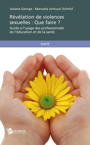 Couverture du livre « Révélation de violences sexuelles : que faire ? guide à l'usage des professionnels de l'éducation et de la santé » de Josiane George et Manuela Armuzzi Schmid aux éditions Publibook