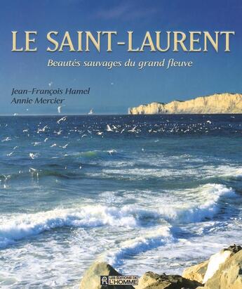 Couverture du livre « Le Saint-Laurent ; beautés sauvages du grand fleuve » de Jean-Francois Hamel et Annie Mercier aux éditions Editions De L'homme