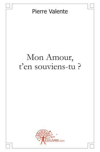 Couverture du livre « Mon amour, t'en souviens-tu ? » de Pierre Valente aux éditions Edilivre