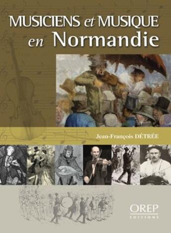 Couverture du livre « Musiciens et musique en Normandie » de Jean-Francois Detree aux éditions Orep