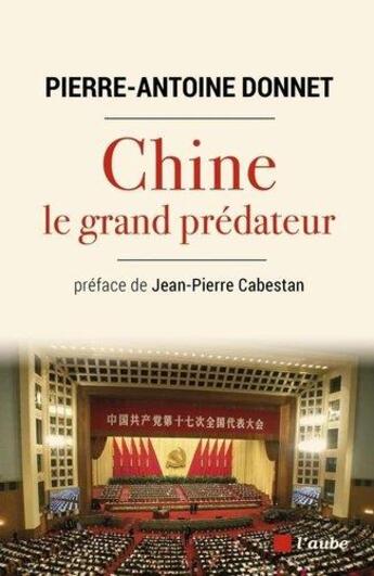 Couverture du livre « Chine, le grand prédateur ; un défi pour la planète » de Jean-Pierre Cabestan et Pierre-Antoine Donnet aux éditions Editions De L'aube