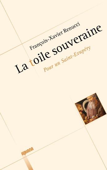 Couverture du livre « La toile souveraine ; pour un Saint-Exupéry » de Francois-Xavier Renucci aux éditions Albiana
