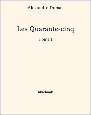 Couverture du livre « Les quarante-cinq t.1 » de Alexandre Dumas aux éditions Bibebook