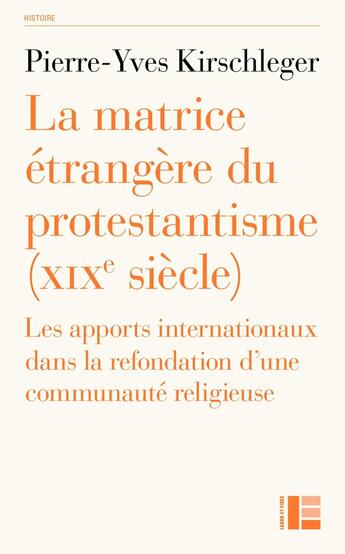 Couverture du livre « La matrice étrangère du protestantisme (XIXe siècle) : Les apports internationaux dans la refondation d'une communauté religieuse » de Pierre-Yves Kirschlefer aux éditions Labor Et Fides