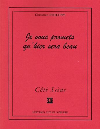 Couverture du livre « Je vous promets qu'hier sera beau » de Christian Philipps aux éditions Art Et Comedie