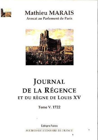 Couverture du livre « Journal de la régence et du règne de Louis XV t.5 ; janvier-décembre 1722 » de Mathieu Marais aux éditions Paleo