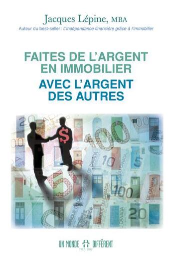 Couverture du livre « Faites de l'argent en immobilier avec l'argent des autres » de Jacques Lepine aux éditions Un Monde Different