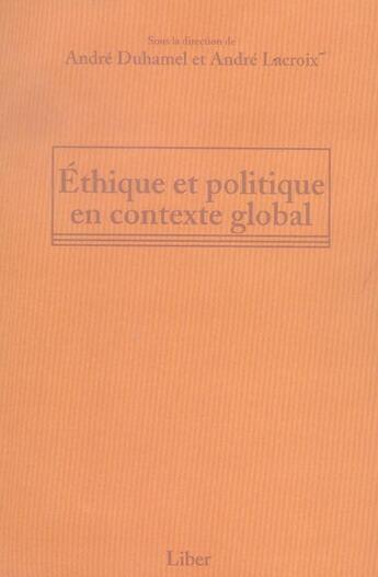 Couverture du livre « Éthique et politique en contexte global » de Alain Duhamel et Andre Lacroix aux éditions Liber