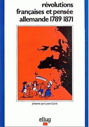 Couverture du livre « Revolutions francaises et pensee allemande, 1789-1871 » de Lucien Calvie aux éditions Uga Éditions