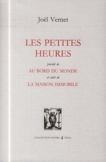 Couverture du livre « Les petites heures ; au bord du monde ; la maison immobile » de Joel Vernet aux éditions Lettres Vives