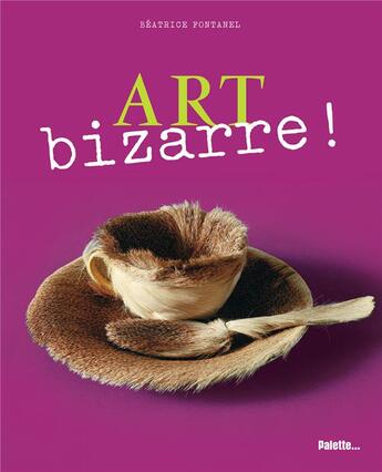 Couverture du livre « Art bizarre » de Beatrice Fontanel aux éditions Palette