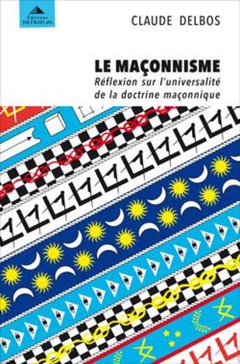 Couverture du livre « Le maçonnisme ; réflexion sur l'universalité de la doctrine maçonnique » de Claude Delbos aux éditions Detrad Avs