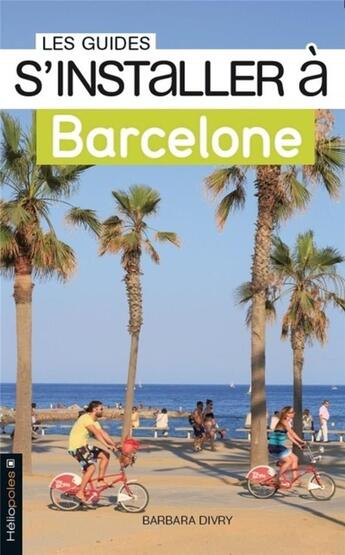 Couverture du livre « LES GUIDES S'INSTALLER A : Barcelone » de Barbara Divry aux éditions Heliopoles