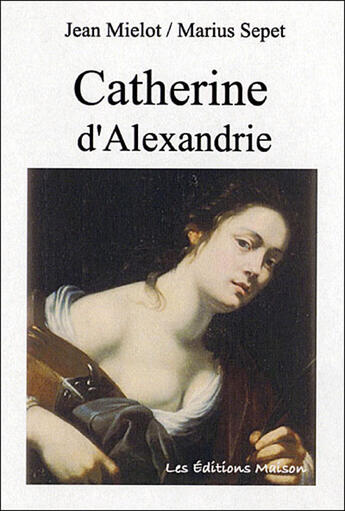 Couverture du livre « Catherine d'alexandrie » de Jean Mielot aux éditions Les Editions Maison