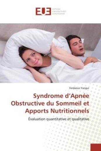 Couverture du livre « Syndrome d'Apnée Obstructive du Sommeil et Apports Nutritionnels : Évaluation quantitative et qualitative » de Ferdaous Yangui aux éditions Editions Universitaires Europeennes