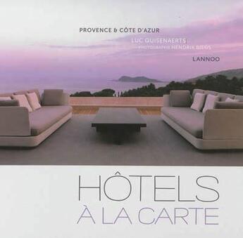 Couverture du livre « Hôtels à la carte ; Provence & Côte d'Azur » de Luc Quisenaerts aux éditions Lannoo