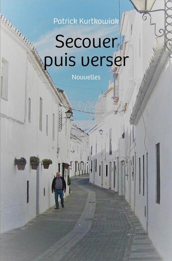 Couverture du livre « Secouer puis verser - nouvelles » de Patrick Kurtkowiak aux éditions Librinova