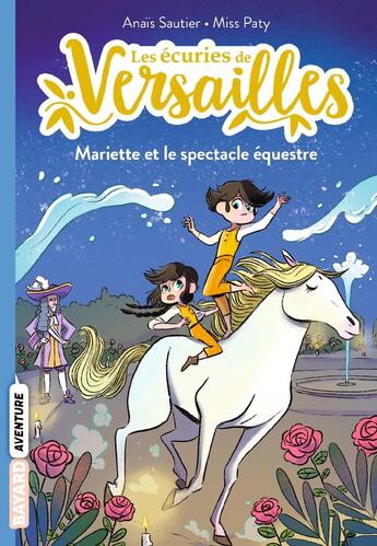 Couverture du livre « Les écuries de Versailles Tome 3 : Mariette et le spectacle équestre » de Anais Sautier et Miss Paty aux éditions Bayard Jeunesse