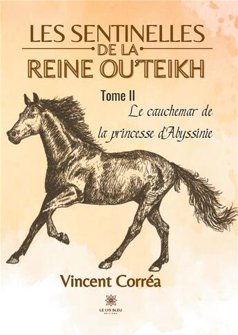 Couverture du livre « Les sentinelles de la reine Ou'teikh Tome 2 : le cauchemar de la princesse d'Abyssinie » de Vincent Correa aux éditions Le Lys Bleu